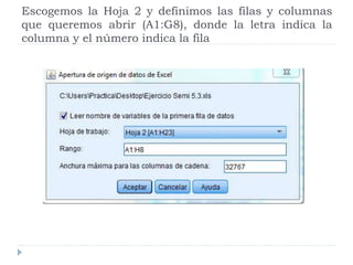 Escogemos la Hoja 2 y definimos las filas y columnas
que queremos abrir (A1:G8), donde la letra indica la
columna y el número indica la fila
 