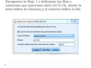 Escogemos la Hoja 1 y definimos las filas y
columnas que queremos abrir (A1:C15), donde la
letra indica la columna y el número indica la fila
 
