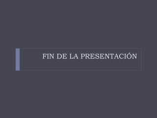 FIN DE LA PRESENTACIÓN
 
