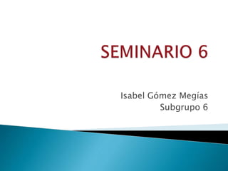 Isabel Gómez Megías
Subgrupo 6
 