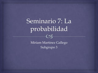 Miriam Martínez Gallego
Subgrupo 3
 