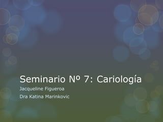 Seminario Nº 7: Cariología
Jacqueline Figueroa
Dra Katina Marinkovic
 