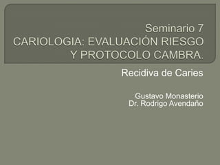 Recidiva de Caries
Gustavo Monasterio
Dr. Rodrigo Avendaño
 
