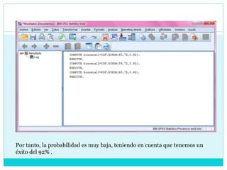 Por tanto, la probabilidad es muy baja, teniendo en cuenta que tenemos un
éxito del 92% .
 