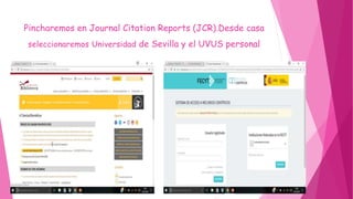 Pincharemos en Journal Citation Reports (JCR).Desde casa
seleccionaremos Universidad de Sevilla y el UVUS personal
 