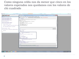 Como ninguna celda nos da menor que cinco en los
valores esperados nos quedamos con los valores de
chi cuadrado
 