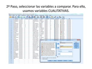 2º Paso, seleccionar las variables a comparar. Para ello,
usamos variables CUALITATIVAS.
 