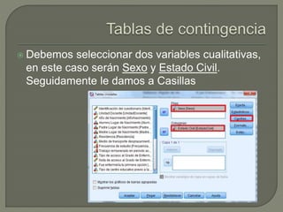  Debemos seleccionar dos variables cualitativas,
en este caso serán Sexo y Estado Civil.
Seguidamente le damos a Casillas
 