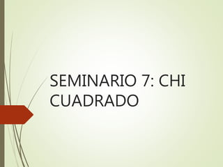 SEMINARIO 7: CHI
CUADRADO
 