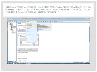 AHORA VAMOS A APLICAR LA T-STUDENT; PARA ELLO PICAREMOS EN UN
PRIMER MOMENTO EN “ANALIZAR”, “COMPARAR MEDIAS” Y POR ÚLTIMO EN
“PRUEBA T PARA MUESTRAS INDEPENDIENTES…”
 