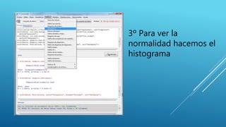 3º Para ver la
normalidad hacemos el
histograma