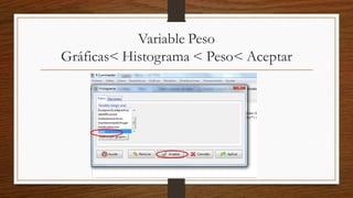 Variable Peso
Gráficas< Histograma < Peso< Aceptar
 