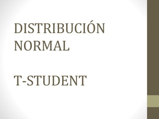 DISTRIBUCIÓN
NORMAL
T-STUDENT
 