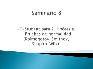 -T-Student para 2 Hipótesis.
- Pruebas de normalidad
(Kolmogorov-Smirnov,
Shapiro-Wilk).
 