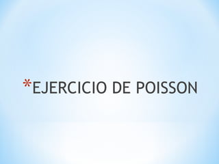*EJERCICIO DE POISSON
 