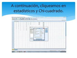A continuación, cliqueamos en
estadísticos y Chi-cuadrado.
 