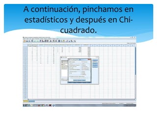 A continuación, pinchamos en
estadísticos y después en Chi-
cuadrado.
 