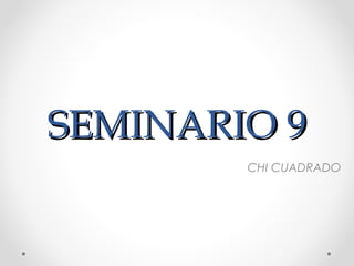 SEMINARIO 9SEMINARIO 9
CHI CUADRADO
 