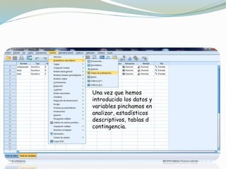 Una vez que hemos
introducido los datos y
variables pinchamos en
analizar, estadísticos
descriptivos, tablas d
contingencia.
 