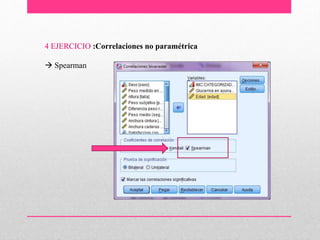 4 EJERCICIO :Correlaciones no paramétrica
 Spearman
 