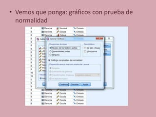 • Vemos que ponga: gráficos con prueba de
normalidad
 