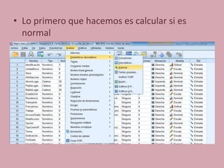 • Lo primero que hacemos es calcular si es
normal
 