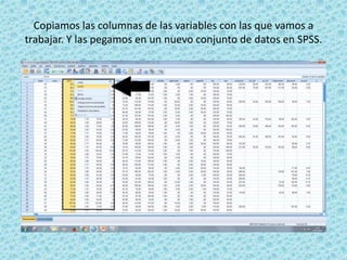 Copiamos las columnas de las variables con las que vamos a
trabajar. Y las pegamos en un nuevo conjunto de datos en SPSS.
 