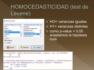  HO= varianzas iguales
 H1= varianzas distintas
 como p-value > 0.05
aceptamos la hipotesis
nula
 