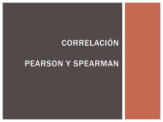 CORRELACIÓN
PEARSON Y SPEARMAN
 