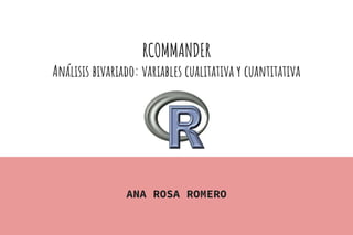 RCOMMANDER
Análisis bivariado: variables cualitativa y cuantitativa
ANA ROSA ROMERO
 