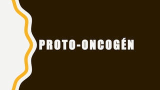 PROTO-ONCOGÉN
 