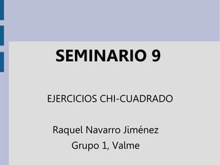 SEMINARIO 9
EJERCICIOS CHI-CUADRADO
Raquel Navarro Jiménez
Grupo 1, Valme
 