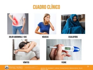 01/08/2018
23
Cuadro clínico
Borstnar CR, Cardellach F, editores. Farreras Rozman. Medicina Interna. 19a ed.
Elsevier; 2020.
Dolor abdominal (>6H) náuseas escalofríos
vómitos Fiebre
 