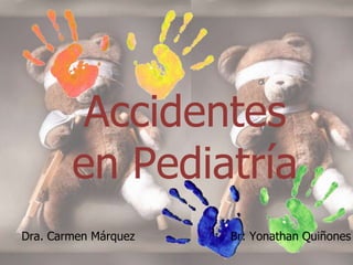 Accidentes
en Pediatría
Dra. Carmen Márquez Br: Yonathan Quiñones
 