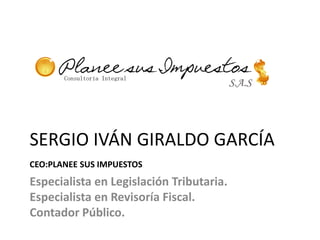 SERGIO IVÁN GIRALDO GARCÍA
CEO:PLANEE SUS IMPUESTOS
Especialista en Legislación Tributaria.
Especialista en Revisoría Fiscal.
Contador Público.
 