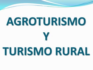 AGROTURISMO
Y
TURISMO RURAL
 