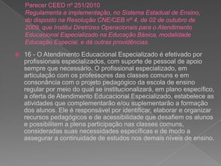 Oferecesubsídiospara a indicaçãooupara a permanência do aluno no AEE baseadonaindicação do professor dasala de aulacomum, naautoindicação e naobservação do professor do atendimentoeducacionalespecializado;