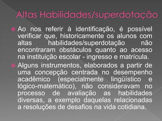 CensoEscolar MEC/INEPDesde 1998, coleta dados de alunos com altashabilidades/superdotaçãomatriculados no sistema de ensinobrasileiro, tanto no que se refere à esferapública, quantoprivada; 