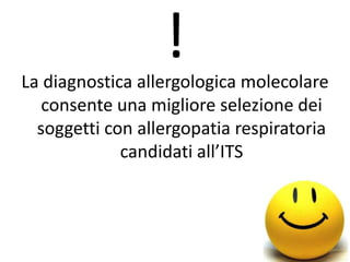 !
La diagnostica allergologica molecolare
   consente una migliore selezione dei
  soggetti con allergopatia respiratoria
             candidati all’ITS
 