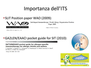 Importanza dell’ITS
SLIT Position paper WAO (2009):




GA2LEN/EAACI pocket guide for SIT (2010):
 