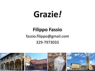 Grazie!
   Filippo Fassio
fassio.filippo@gmail.com
      329-7973033
 