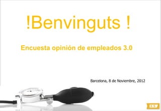 © 3S Smart Strategy Solutions 2011. All rights reserved.
!Benvinguts !
Encuesta opinión de empleados 3.0
Barcelona, 8 de Noviembre, 2012
 