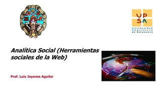 IINT



Analítica Social (Herramientas
sociales de la Web)


Prof. Luis Joyanes Aguilar




                                 1
 