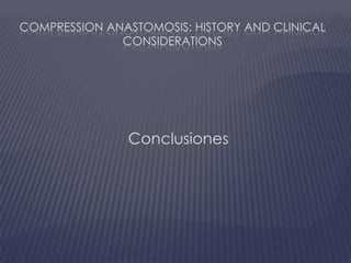 Compression anastomosis: history and clinicalconsiderationsConclusiones
