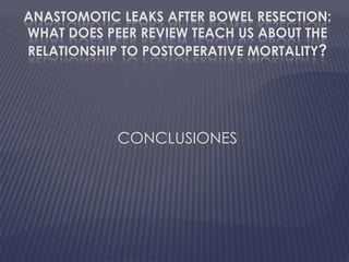 Anastomotic Leaks after Bowel Resection:What Does Peer Review Teach Us about theRelationshiptoPostoperativeMortality?CONCLUSIONES