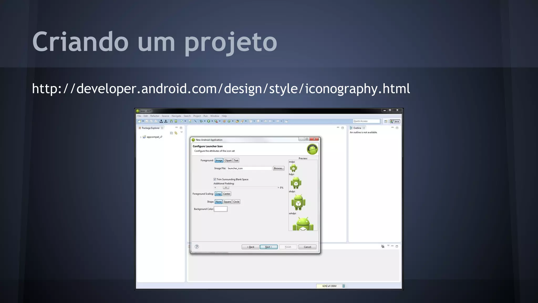 Criando um projeto
http://developer.android.com/design/style/iconography.html
 