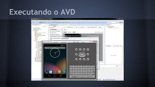 Executando o AVD
 