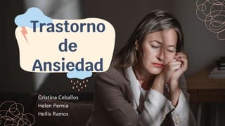 Trastorno
de
Ansiedad
Cristina Ceballos
Helen Pernia
Heilis Ramos
 