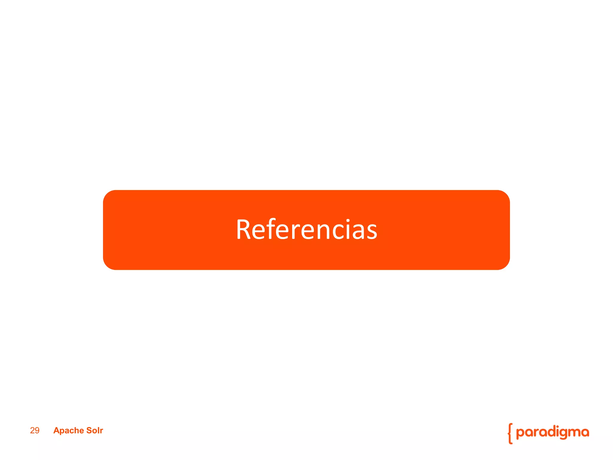 29Apache Solr 
Paradigma Tecnológico 
Servicios de formación 
Referencias  