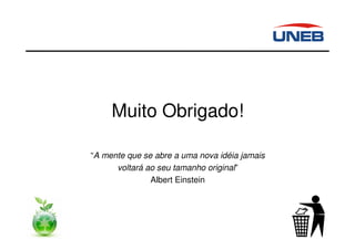 Muito Obrigado!
“A mente que se abre a uma nova idéia jamais
voltará ao seu tamanho original”
Albert Einstein
 